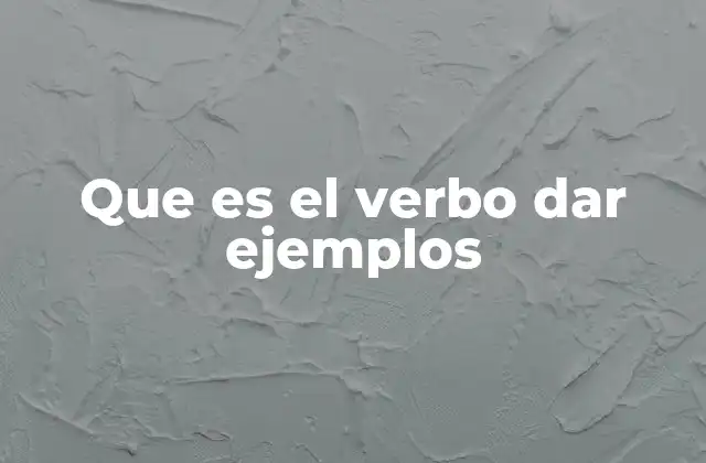 Que es el Verbo Dar Ejemplos
