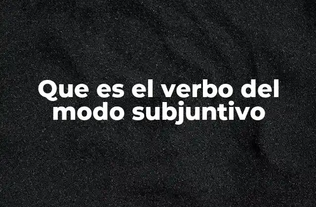 Que es el Verbo Del Modo Subjuntivo