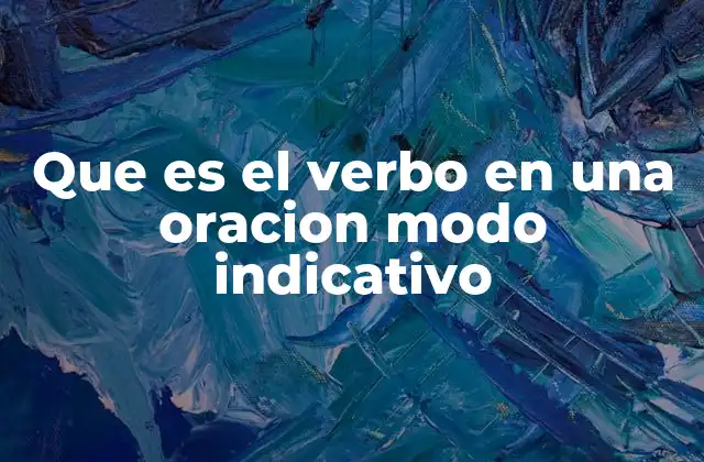 Que es el Verbo en una Oracion Modo Indicativo