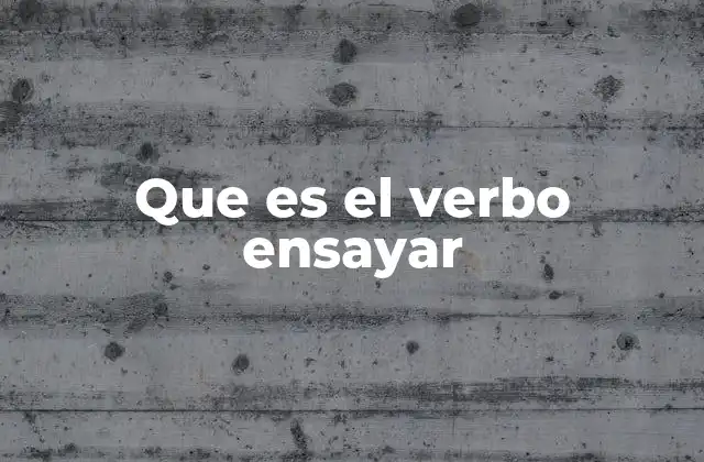 Que es el Verbo Ensayar