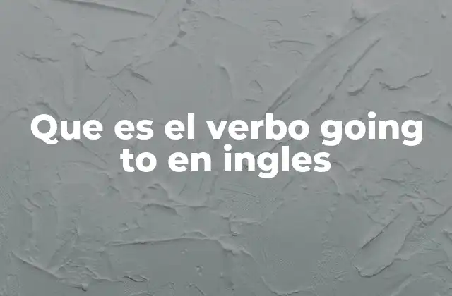 Que es el Verbo Going To en Ingles