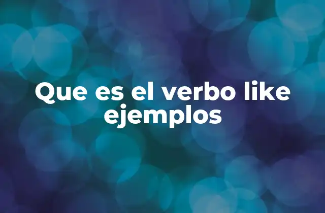 Que es el Verbo Like Ejemplos
