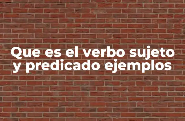 Que es el Verbo Sujeto y Predicado Ejemplos