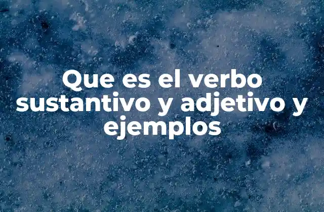 Que es el Verbo Sustantivo y Adjetivo y Ejemplos