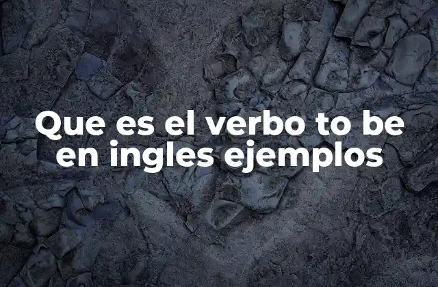 Que es el Verbo To Be en Ingles Ejemplos