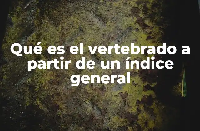 Qué es el Vertebrado a Partir de un Índice General 2 Características que definen a los vertebrados