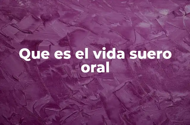 Que es el Vida Suero Oral