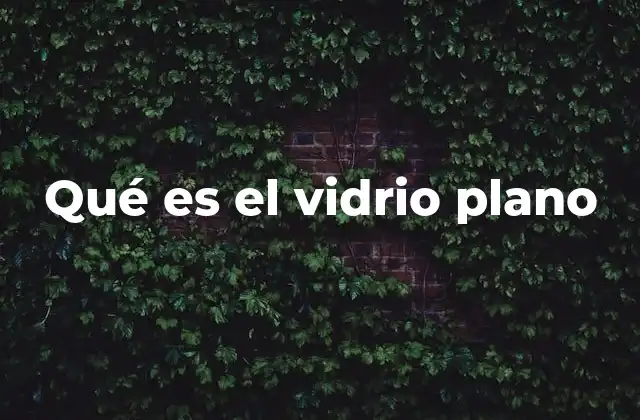 Qué es el Vidrio Plano