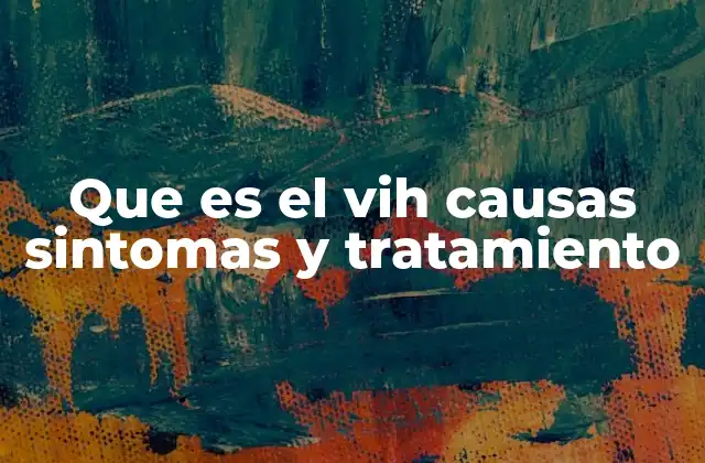 Que es el Vih Causas Sintomas y Tratamiento