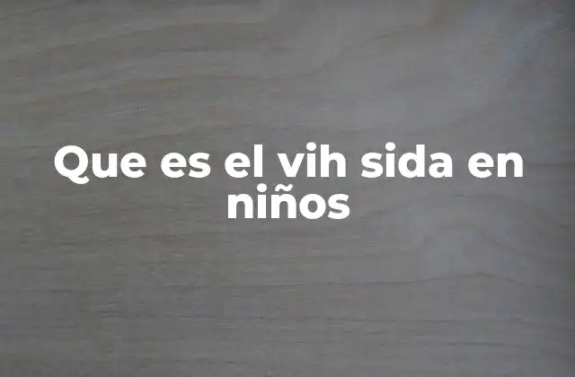 Que es el Vih Sida en Niños