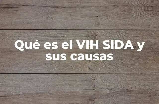 Qué es el Vih Sida y Sus Causas