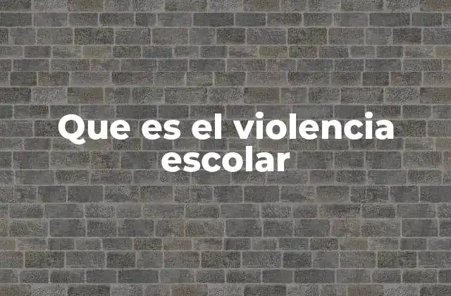 Que es el Violencia Escolar