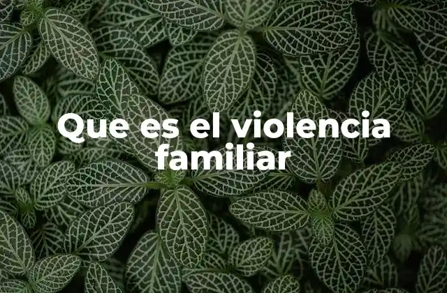 Que es el Violencia Familiar