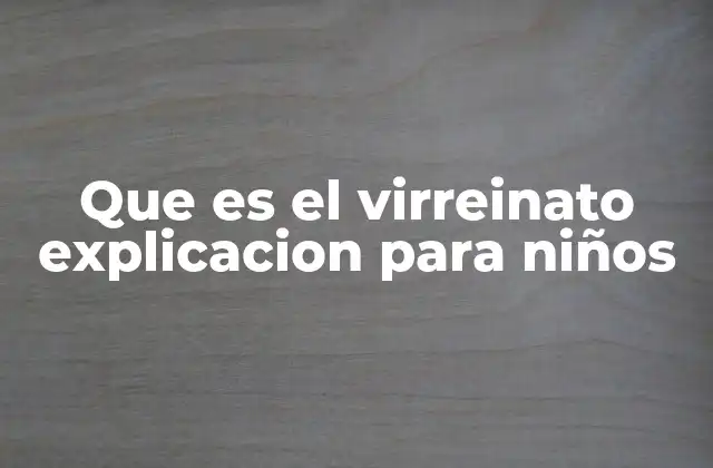 Que es el Virreinato Explicacion para Niños