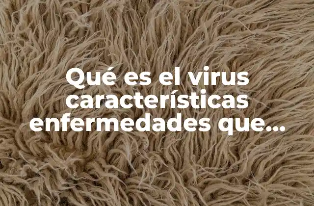 Qué es el Virus Características Enfermedades que Ocasionan