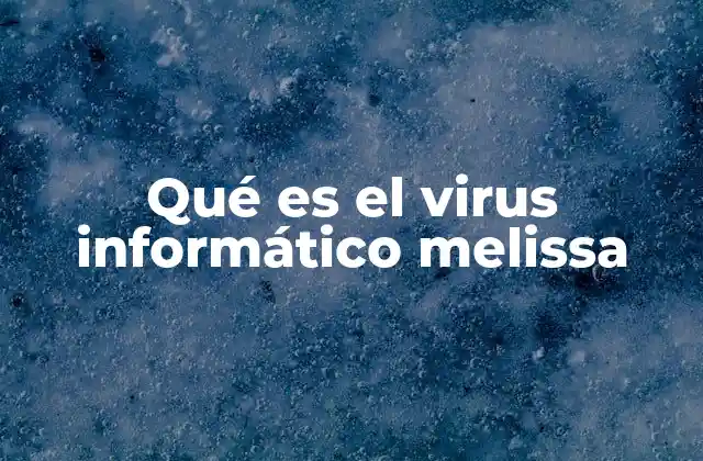 Qué es el Virus Informático Melissa
