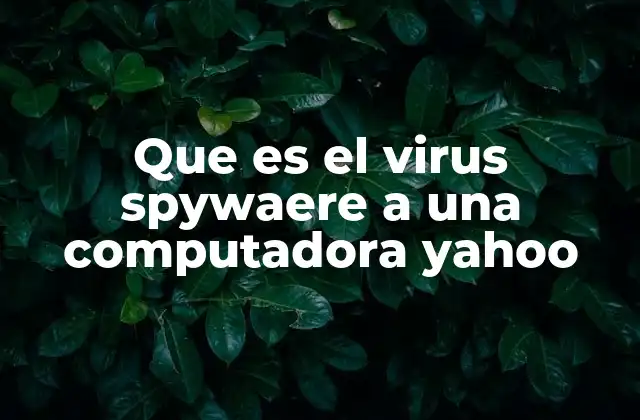 Que es el Virus Spywaere a una Computadora Yahoo