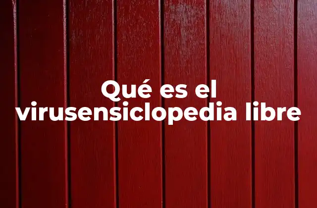 Qué es el Virusensiclopedia Libre 2 El virus y el conocimiento: una relación compleja
