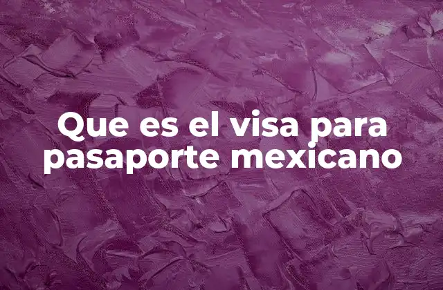 Requisitos para solicitar un visado con pasaporte mexicano