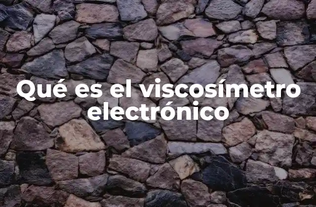 Qué es el Viscosímetro Electrónico