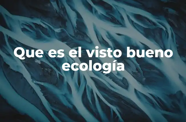 Que es el Visto Bueno Ecología