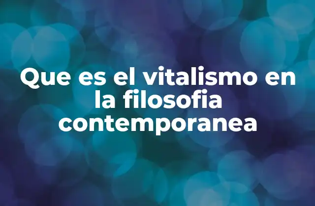 Que es el Vitalismo en la Filosofia Contemporanea