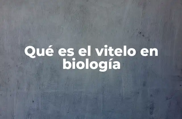 Qué es el Vitelo en Biología