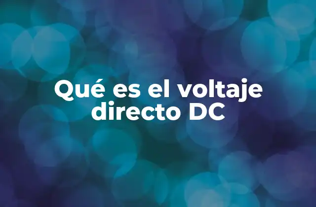 Qué es el Voltaje Directo Dc