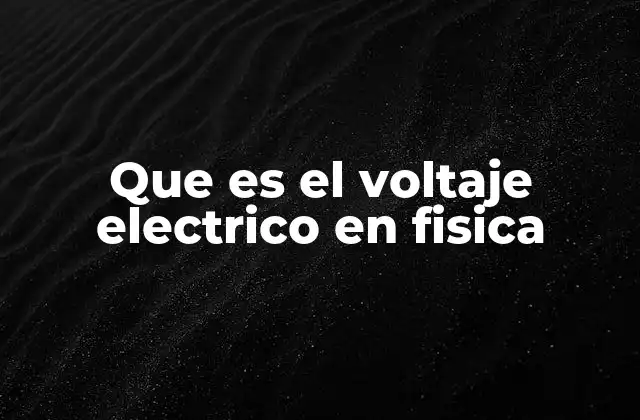 Que es el Voltaje Electrico en Fisica