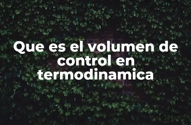 Que es el Volumen de Control en Termodinamica