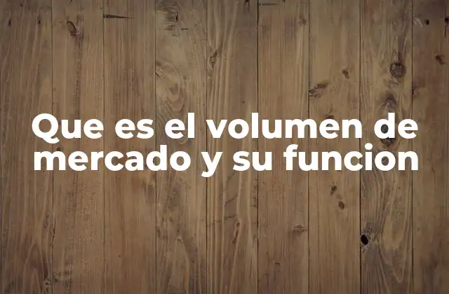 Que es el Volumen de Mercado y Su Funcion