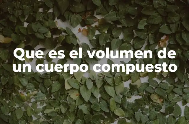 Que es el Volumen de un Cuerpo Compuesto 2 Cómo calcular el volumen de figuras tridimensionales complejas