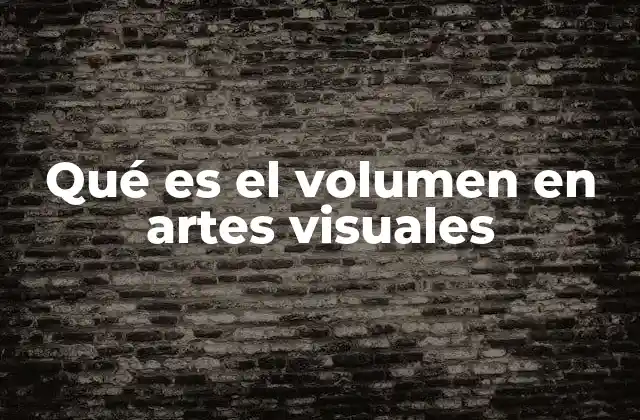 Qué es el Volumen en Artes Visuales
