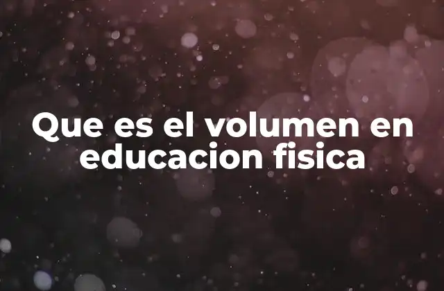 Que es el Volumen en Educacion Fisica