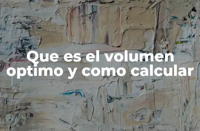 Que es el Volumen Optimo y como Calcular