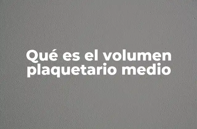 Qué es el Volumen Plaquetario Medio