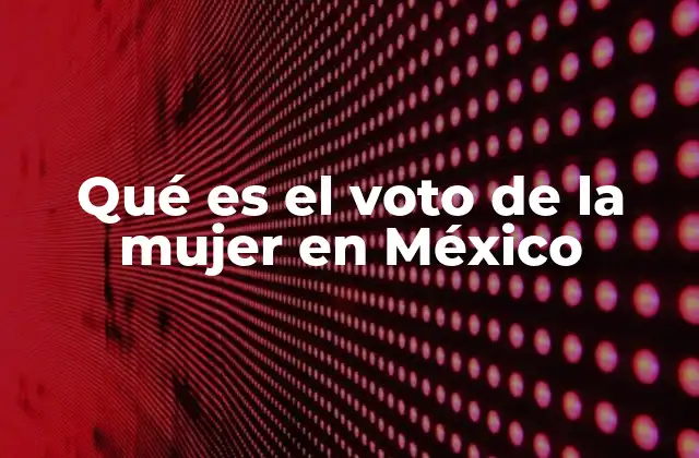 Qué es el Voto de la Mujer en México