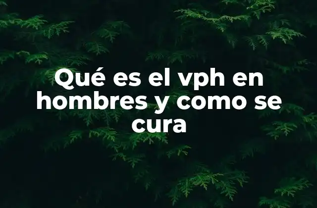 Qué es el Vph en Hombres y como Se Cura