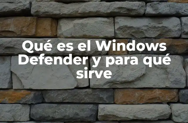 Qué es el Windows Defender y para Qué Sirve