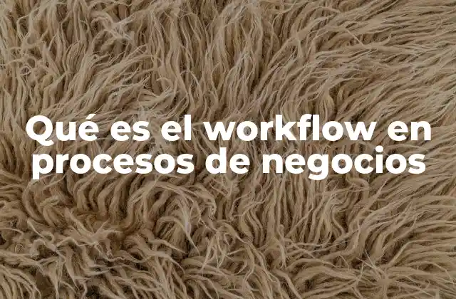 Qué es el Workflow en Procesos de Negocios