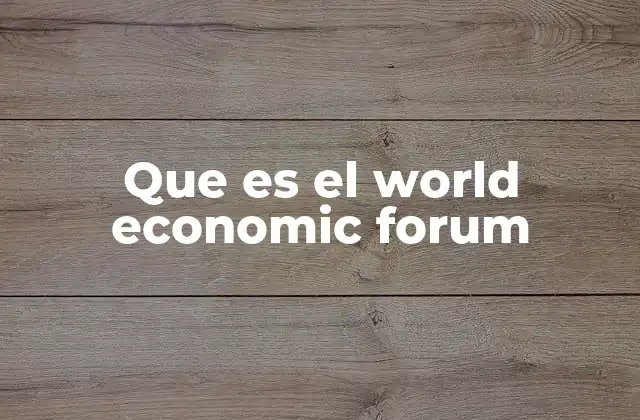 Que es el World Economic Forum