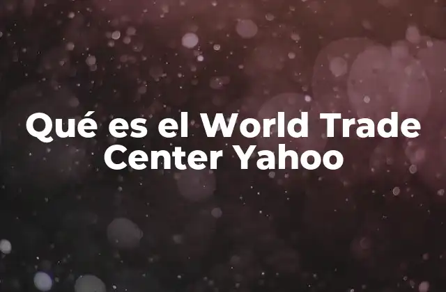 Qué es el World Trade Center Yahoo