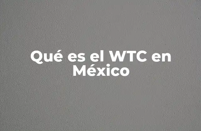 Qué es el Wtc en México