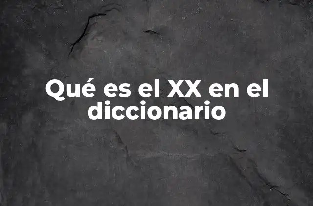 Qué es el Xx en el Diccionario 2 El uso de XX en la numeración romana