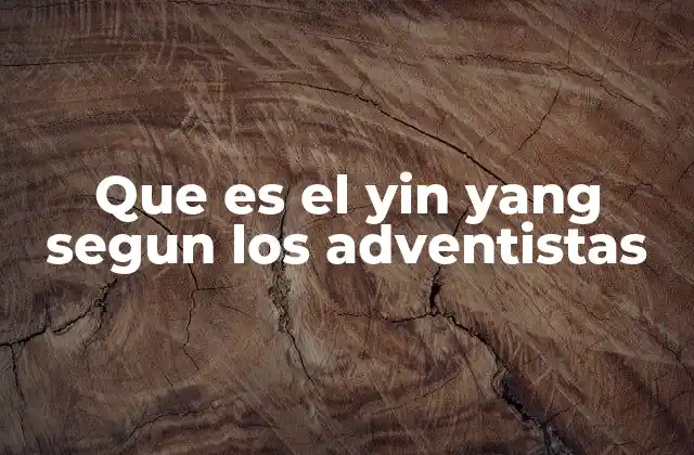 Que es el Yin Yang Segun los Adventistas