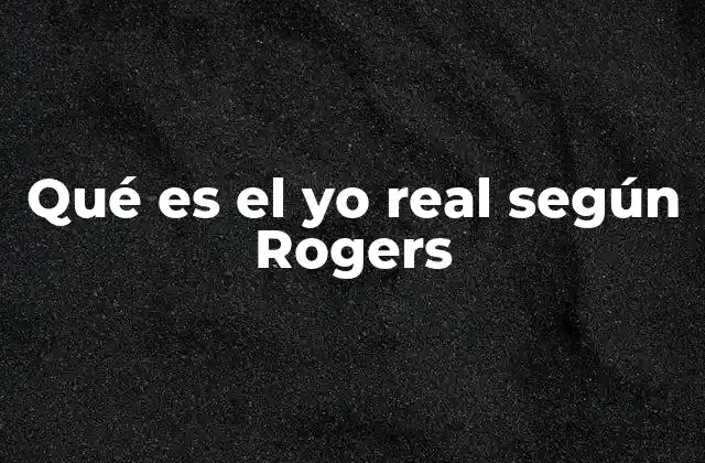 Qué es el Yo Real según Rogers 2 El yo real y la evolución del ser humano