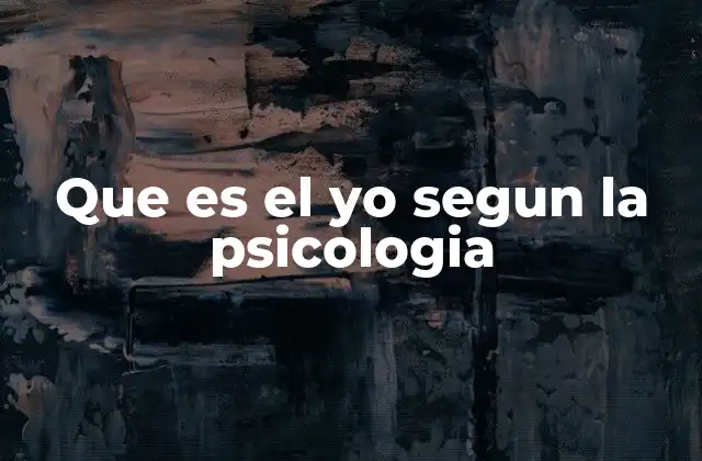 Que es el Yo Segun la Psicologia