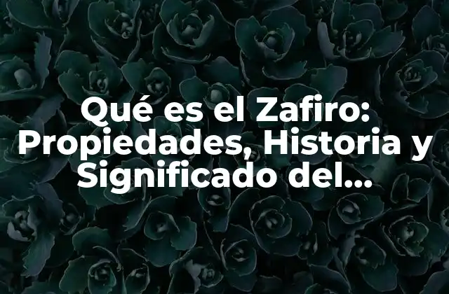 Qué es el Zafiro: Propiedades, Historia y Significado Del Precioso Mineral