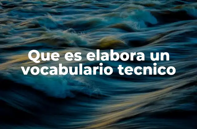 Que es Elabora un Vocabulario Tecnico
