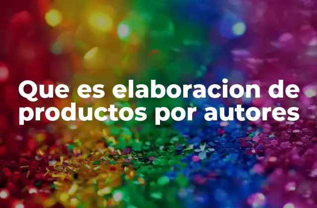 Que es Elaboracion de Productos por Autores